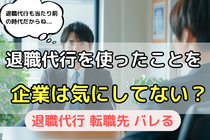 企業は退職代行を使ったことをあまり気にしていない？