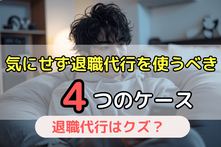 「クズかも…」と気にせずに退職代行を使ったほうがよい4つのケース