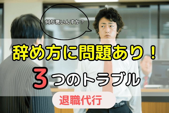 あなたの辞め方に問題があって起こる3つのトラブル（退職代行） 