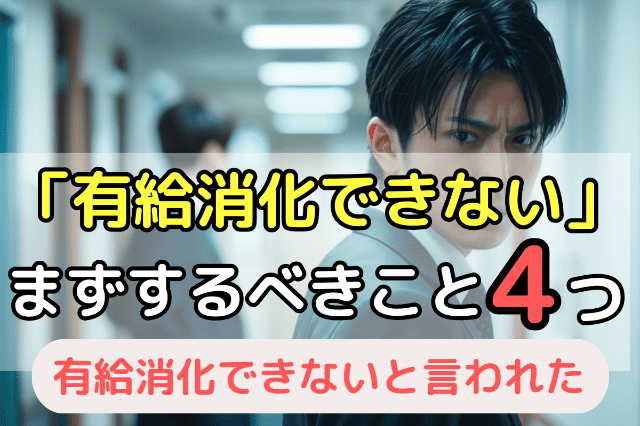 有給消化できないと言われたらまずすべき4つのこと