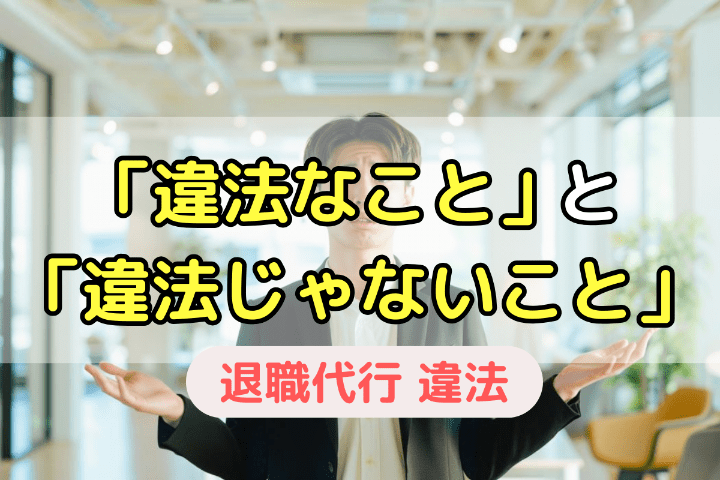 退職代行に関して「違法なこと」と「違法じゃないこと」を整理してみた