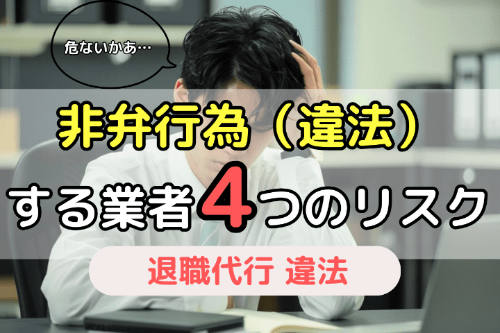 違法行為（非弁行為）をする退職代行業者に依頼してしまう4つのリスク